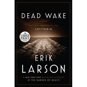 Dead Wake: The Last Crossing of the Lusitania -- Erik Larson